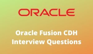 Oracle Fusion CDH Interview Questions