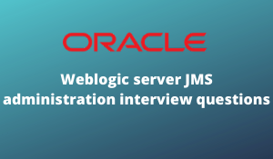 Weblogic server JMS administration interview questions