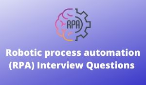 Robotic process automation (RPA) Interview Questions