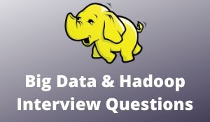 Big Data & Hadoop Interview Questions