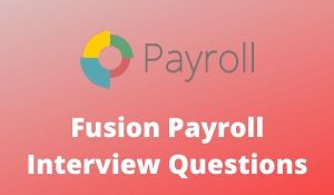 Fusion Payroll Interview Questions
