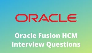 Oracle Fusion HCM Interview Questions and Answers