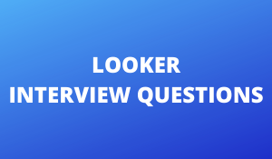 LOOKER Interview Questions And Answers Updated 2020