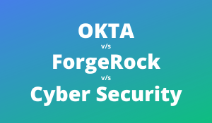 OKTA vs ForgeRock vs Cybersecurity