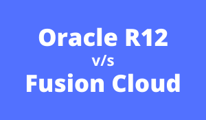 Oracle R12 vs Fusion Cloud