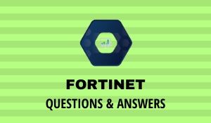 FORTINET QUESTIONS & ANSWERS