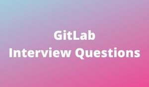 GitLab Interview Questions