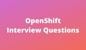 OpenShift Interview Questions