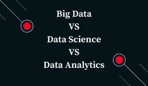 Big Data VS Data Science VS Data Analytics