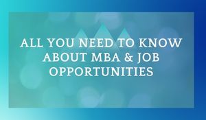 All you Need TO Know ABOUT MBA & JOB Opportunities