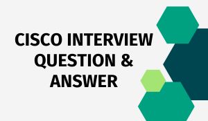 CISCO INTERVIEW QUESTION & ANSWER