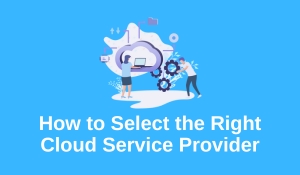 How to Select the Right Cloud Service Provider