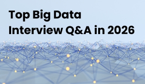 Top Big Data Interview Q&A in 2026